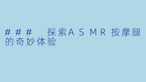### 探索ASMR按摩腿的奇妙体验
