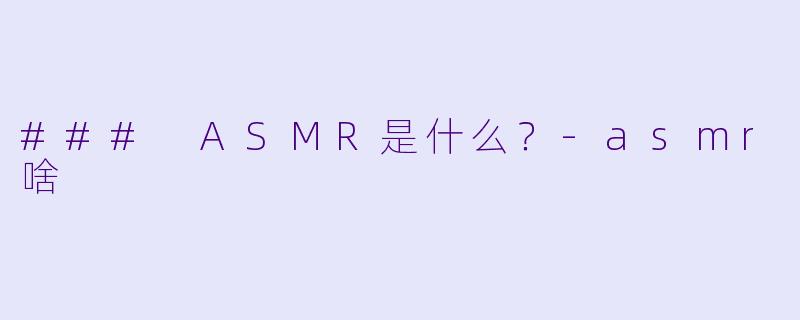 ### ASMR是什么？-asmr啥
