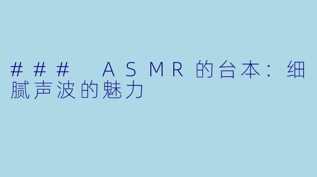 ### ASMR的台本：细腻声波的魅力