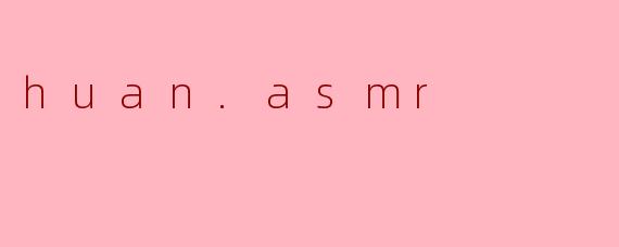 huan.asmr