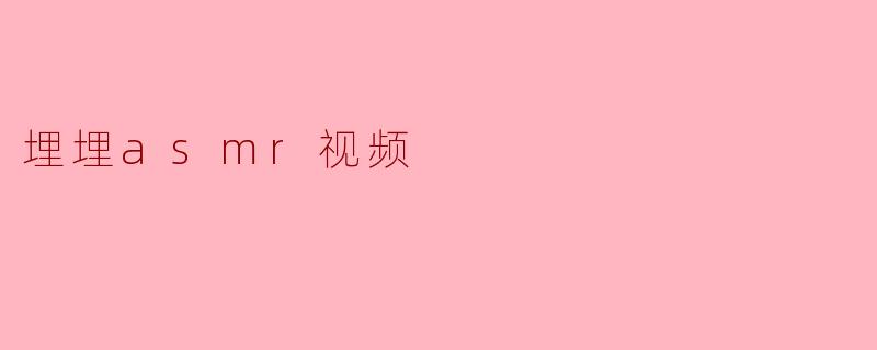 埋埋asmr视频