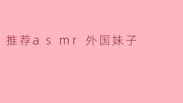 能推荐一些外国的ASMR博主吗?