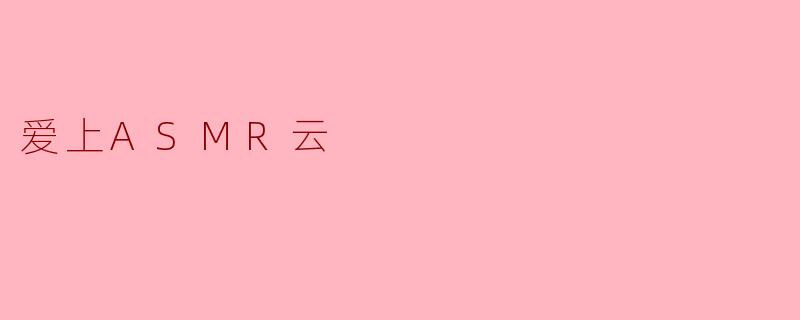 ### 沉浸在ASMR云中的宁静与放松