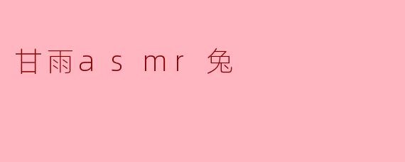 甘雨ASMR兔:治愈系的声音之旅