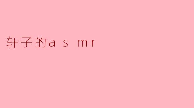 轩子的asmr