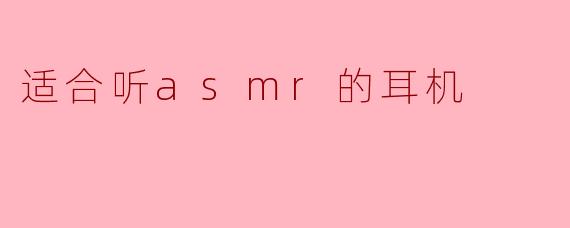 适合听asmr的耳机