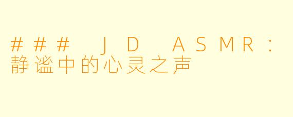 ### JD ASMR：静谧中的心灵之声