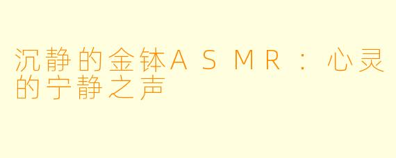 沉静的金钵ASMR：心灵的宁静之声