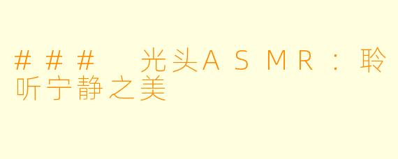 ### 光头ASMR:聆听宁静之美