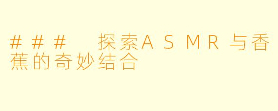 ### 探索ASMR与香蕉的奇妙结合