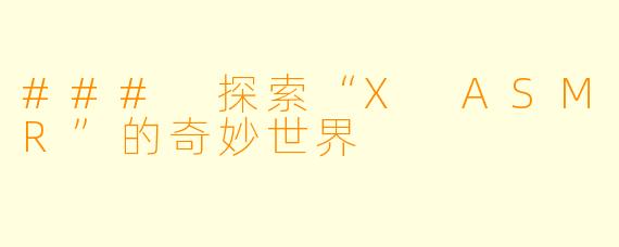### 探索“X ASMR”的奇妙世界