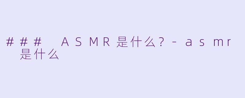 ### ASMR是什么？-asmr 是什么