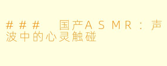 ### 国产ASMR：声波中的心灵触碰