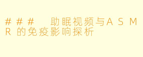### 助眠视频与ASMR的免疫影响探析