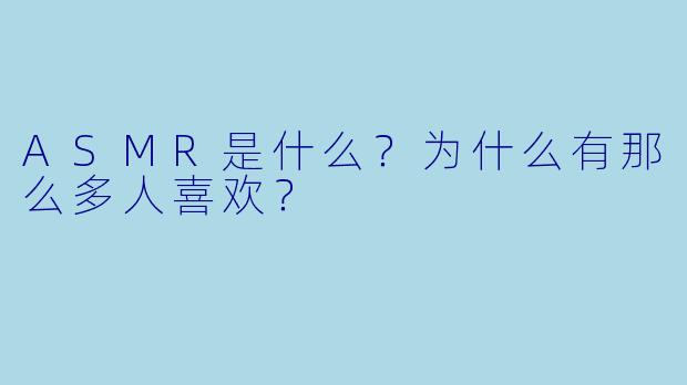 ASMR是什么？为什么有那么多人喜欢？