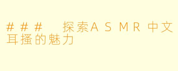 ### 探索ASMR中文耳搔的魅力