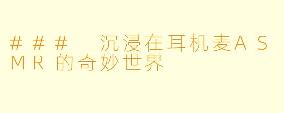 ### 沉浸在耳机麦ASMR的奇妙世界