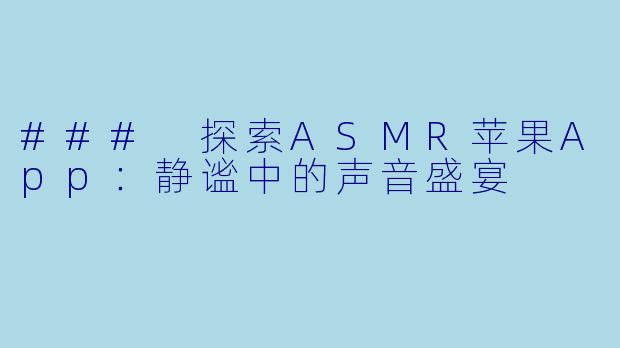### 探索ASMR苹果App：静谧中的声音盛宴