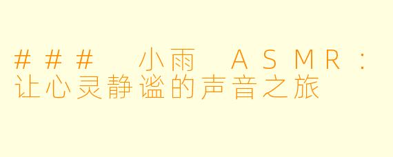 ### 小雨 ASMR：让心灵静谧的声音之旅