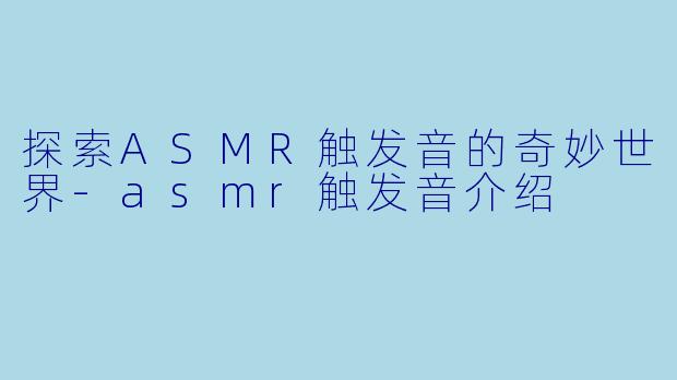 探索ASMR触发音的奇妙世界