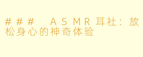 ### ASMR耳社：放松身心的神奇体验