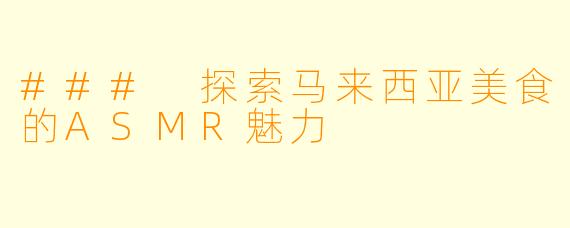 ### 探索马来西亚美食的ASMR魅力