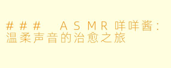 ### ASMR咩咩酱:温柔声音的治愈之旅