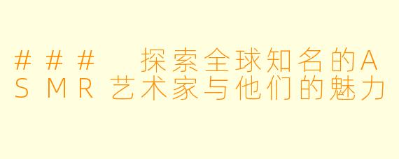 ### 探索全球知名的ASMR艺术家与他们的魅力