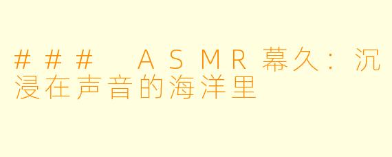 ### ASMR幕久:沉浸在声音的海洋里