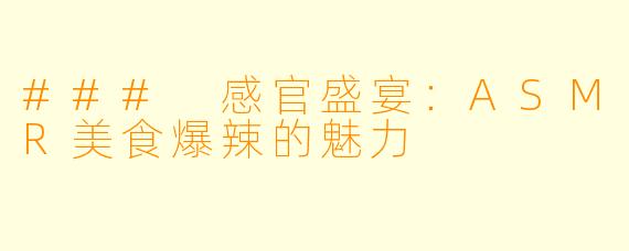 ### 感官盛宴：ASMR美食爆辣的魅力