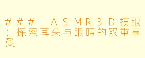### ASMR3D摸眼：探索耳朵与眼睛的双重享受