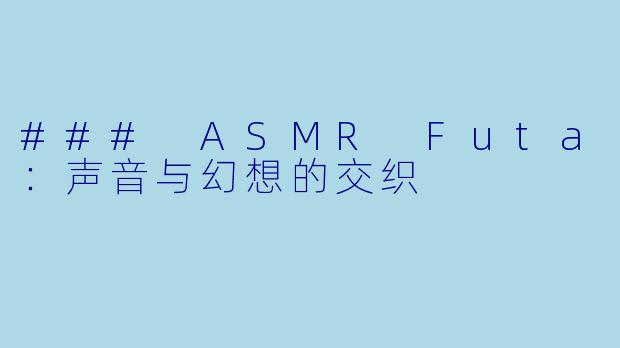 ### ASMR Futa：声音与幻想的交织