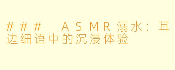 ### ASMR溺水:耳边细语中的沉浸体验