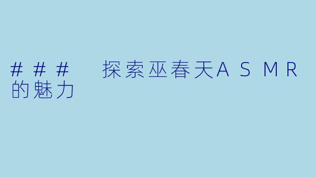 ### 探索巫春天ASMR的魅力