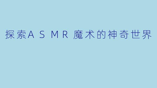 探索ASMR魔术的神奇世界