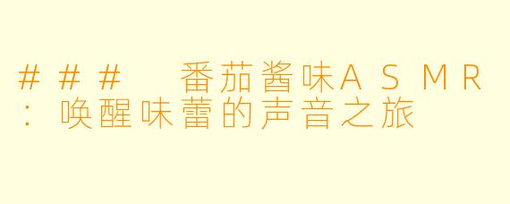 ### 番茄酱味ASMR：唤醒味蕾的声音之旅