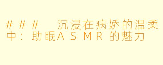 ### 沉浸在病娇的温柔中：助眠ASMR的魅力