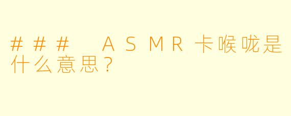 ### ASMR卡喉咙是什么意思?