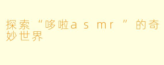探索“哆啦asmr”的奇妙世界
