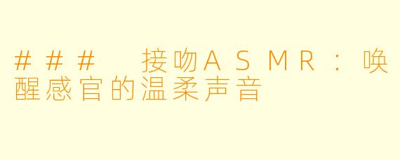 ### 接吻ASMR：唤醒感官的温柔声音