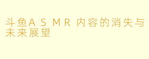 斗鱼ASMR内容的消失与未来展望