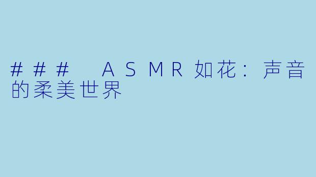 ### ASMR如花：声音的柔美世界