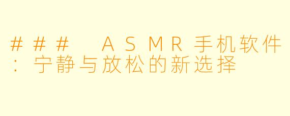 ### ASMR手机软件：宁静与放松的新选择