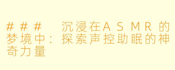 ### 沉浸在ASMR的梦境中:探索声控助眠的神奇力量