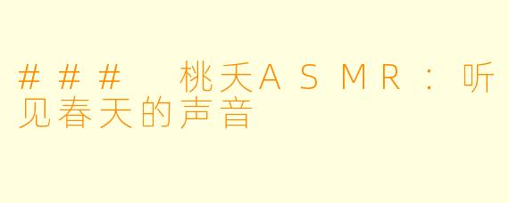 ### 桃夭ASMR：听见春天的声音