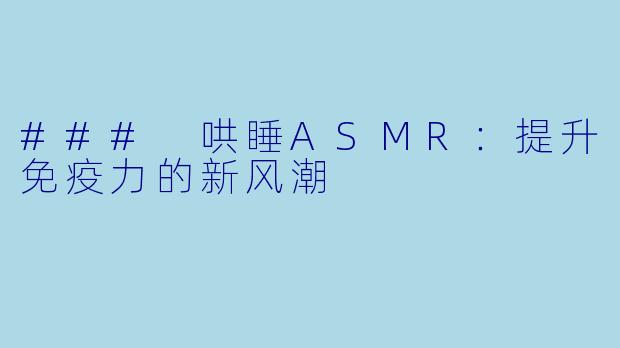 ### 哄睡ASMR：提升免疫力的新风潮