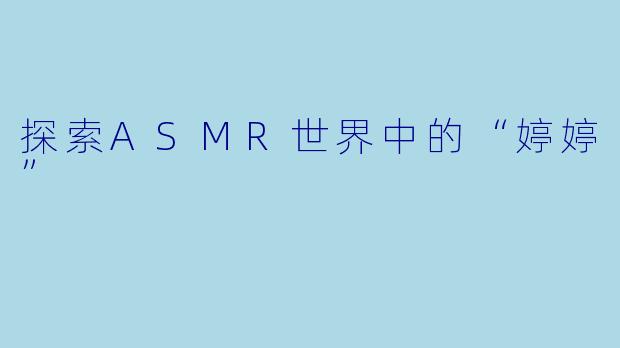 探索ASMR世界中的“婷婷”