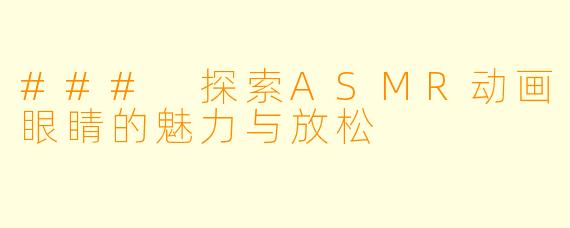 ### 探索ASMR动画眼睛的魅力与放松