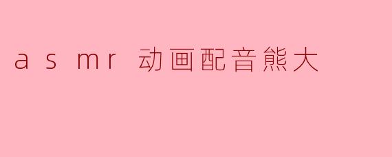 asmr动画配音熊大
