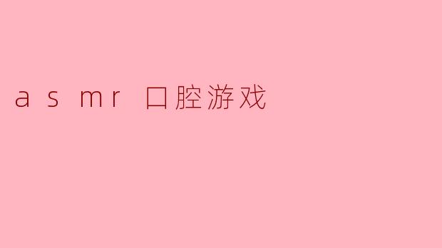 asmr口腔游戏